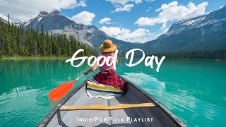 Good Day | Positive songs to start your day | An Indie/Pop/Folk/Acoustic Playlis