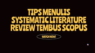 TIPS MENULIS SYSTEMATIC LITERATURE REVIEW TEMBUS SCOPUS