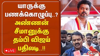 🔴LIVE: யாருக்கு பணக்கொழுப்பு..? அண்ணனுக்கு Reply கொடுத்த தம்பி..!! | SEEMAN | TVK | VIJAY