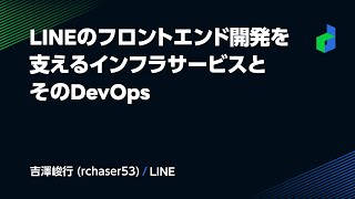 LINEのフロントエンド開発を支えるインフラサービスとそのDevOps -日本語版-