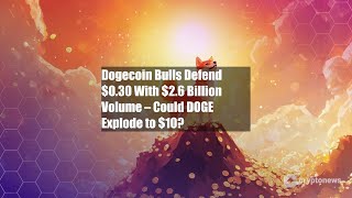 Dogecoin Bulls Defend $0.30 With $2.6 Billion Volume – Could DOGE