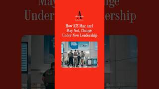 How ICE May, and May Not, Change Under New Leadership