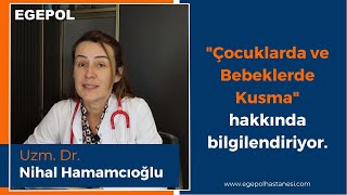 Çocuklarda ve Bebeklerde Kusma - Uzm. Dr. Nihal Hamamcıoğlu | Egepol Sağlık Grubu