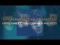 the manhattan transfer until i meet you corner pocket official audio