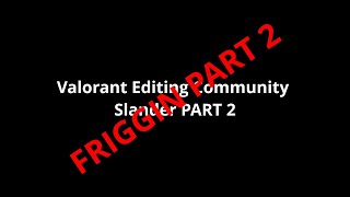 Valorant Editor Slander (part 2)