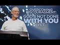 Overcoming Discouragement: God's Not Done With You Yet! | Pastor Steve Smothermon