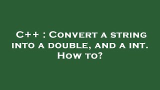 C++ : Convert a string into a double, and a int. How to?