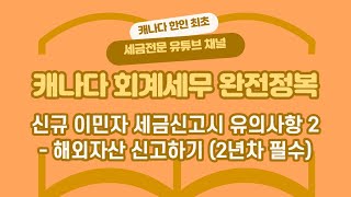 캐나다 처음 이민 오신분들 세금신고시 유의사항 2 - 캐나다에서 두번째 세금신고시 반드시 해외자산신고를 하세요. (해외자산 100,000불 초과보유시)