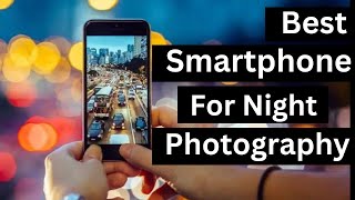 Best Camera Phone in Low Light for Night Photography 2023