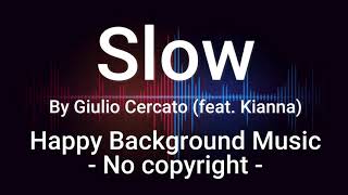 Slow By Giulio Cercato (feat. Kianna) - Happy Background Music No copyright