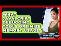 What JavaScript Debugging Tools Optimize Memory Usage? - JavaScript Toolkit