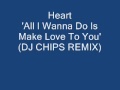 Heart - All I Wanna Do Is Make Love To You (DJ CHIPS REMIX)