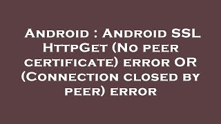 Android : Android SSL HttpGet (No peer certificate) error OR (Connection closed by peer) error