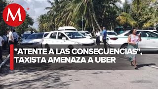 Persisten agresiones de taxistas contra conductores de Uber en Quintana Roo