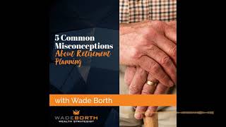 5 Common Misconceptions About Retirement Planning