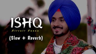 Ishq (Slow + Reverb) : Nirvair Pannu | Deol Harman | New Punjabi Song 2023 | Jot Music | Lofi Song