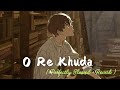 O Re Khuda (Slowed + Reverb) | Emraan Hashmi | Lofi Bliss Editz