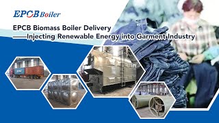EPCB Biomass Boiler Delivery Injecting Renewable Energy into Garment Industry