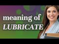 Lubricate | meaning of Lubricate