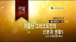 거듭난 그리스도인의 신분과 생활 5(2019년 11월3일 주일설교-이요한목사)