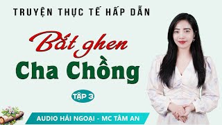 Truyện Hay Mỗi Ngày: Bắt Ghen Cha Chồng Tập 3 - Mc Tâm An diễn đọc hấp dẫn sâu lắng cả xóm đều mê