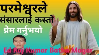 परमेश्वरले संसारलाई कस्तो प्रेम गर्नुभयो ?how to love God for world ? Ed raj Kumar Batha Magar