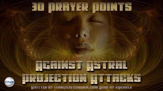 30 Prayer Points Against Astral Projection Attacks - Text In Video - Very Effective!