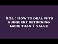 SQL : How to deal with subquery returning more than 1 value