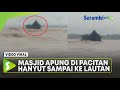 Viral Video Masjid Apung di Pacitan Hanyut hingga ke Lautan