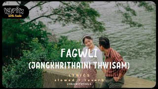 Fagwli • LYRICS (Slowed+Reverb) - JANGKHRITHAINI THWISAM