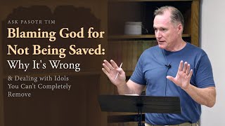 Blaming God for Not Being Saved: Why It's Wrong - Ask Pastor Tim