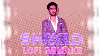 Shayad (Lofi Remake) | Love Aaj Kal | Arijit Singh | Kartik Aaryan | Hindi Lofi | Bollywood flip