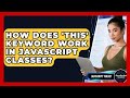 How Does 'this' Keyword Work In JavaScript Classes? - JavaScript Toolkit