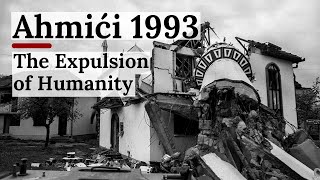 Ahmići 1993: The Expulsion of Humanity