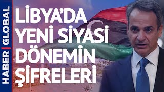 Libya'da Yeni Siyasi Dönemin Şifreleri! Yunanistan Başbakanı Miçotakis Harekete Geçti