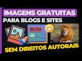 Imagens Gratuitas para Blogs sem Direitos Autorais - Conheça 3 Sites de Banco de Imagens Gratuitos