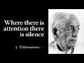 Where there is attention there is silence | Krishnamurti