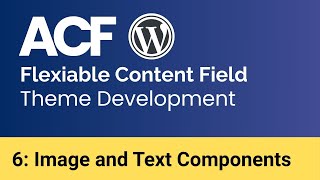 WordPress Custom Theme Development #6 | ACF Flexible Content Fields | Image and Text Components