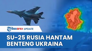 Detik-detik Su-25 Rusia Hantam Benteng Angkatan Bersenjata Ukraina, 1 Kompi Langsung Gugur