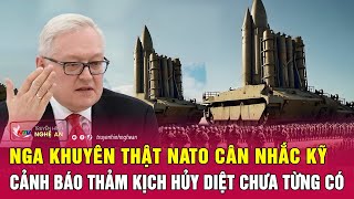 Điểm nóng quốc tế: Nga khuyên thật NATO cân nhắc kỹ, cảnh báo thảm kịch hủy diệt chưa từng có