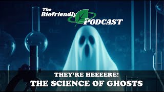 They're Heeeere! The Science of Ghosts - Episode 236 | The Biofriendly Podcast