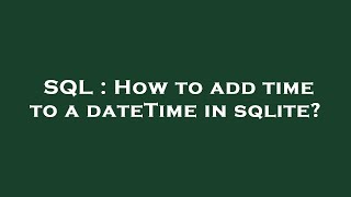 SQL : How to add time to a dateTime in sqlite?