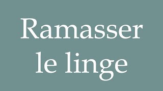 How to Pronounce ''Ramasser le linge'' (Pick up the laundry) Correctly in French