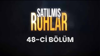 Satılmış Ruhlar (48-ci bölüm)