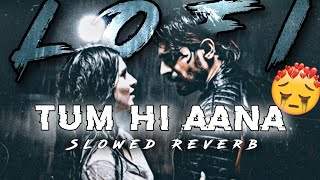 Tum Hi Aana (Slowed+Reverb) | Tum Hi Aana Lofi | Arijit Singh Lofi songs| #lofi