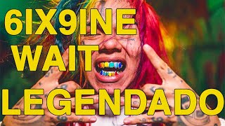 6IX9INE- WAIT (Legendado)