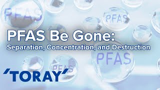 PFAS Separation, Concentration, and Destruction:Entire Cycle Explained Toray \u0026 AMTA Webinar 01/15/25