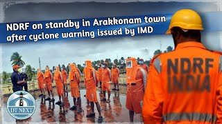 NDRF on standby in Arakkonam town after cyclone warning issued by IMD | DT Next