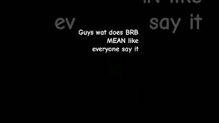 what does BRB mean