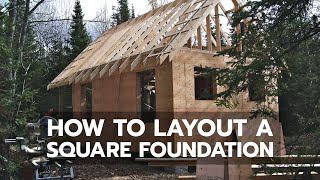 CABIN CONSTRUCTION: How to Layout a Square Foundation